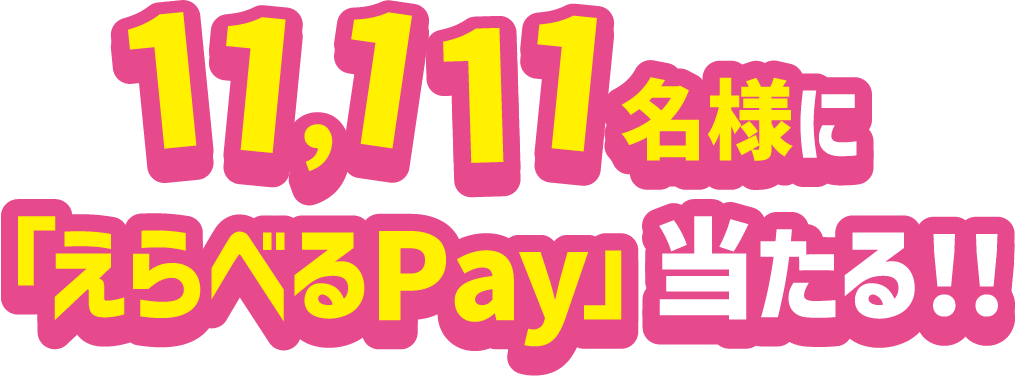 11,111名様に「えらべるPay」当たる!!